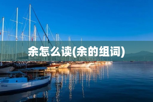 余怎么读(余的组词)