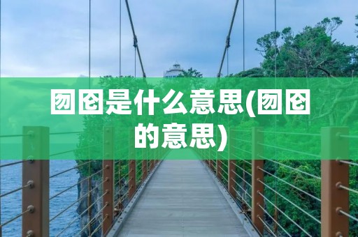 囫囵是什么意思(囫囵的意思)