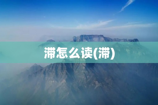滞怎么读(滞)
