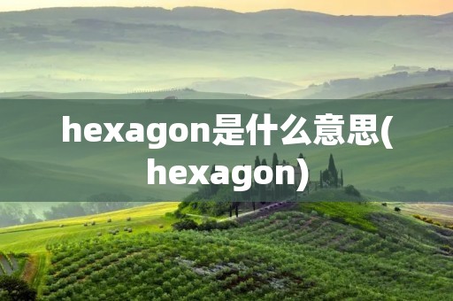 hexagon是什么意思(hexagon)
