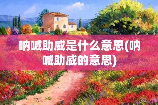 呐喊助威是什么意思(呐喊助威的意思)