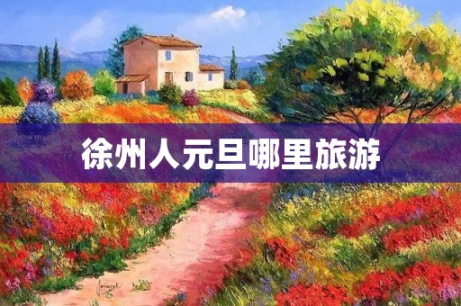 徐州人元旦哪里旅游