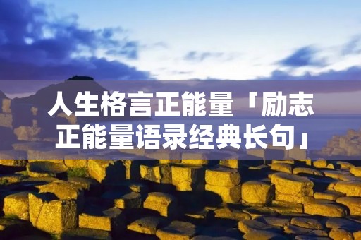 人生格言正能量「励志正能量语录经典长句」