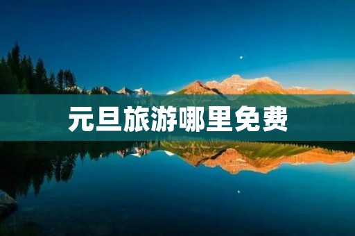 元旦旅游哪里免费