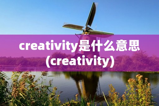 creativity是什么意思(creativity)