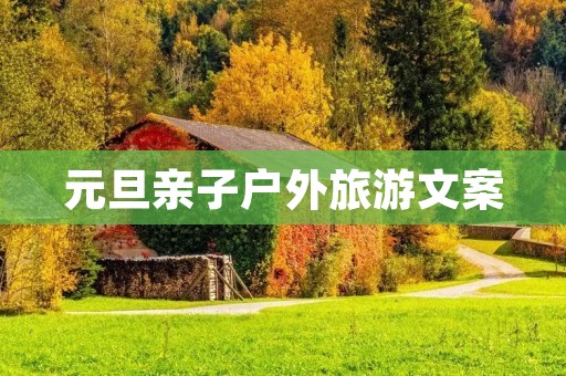 元旦亲子户外旅游文案