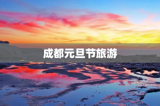 成都元旦节旅游
