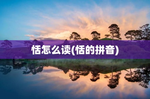 恬怎么读(恬的拼音)