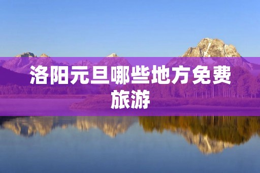 洛阳元旦哪些地方免费旅游