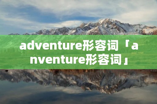 adventure形容词「anventure形容词」