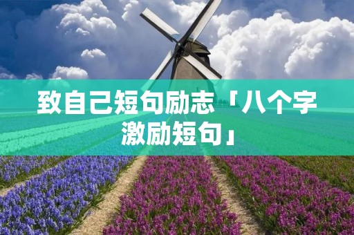 致自己短句励志「八个字激励短句」
