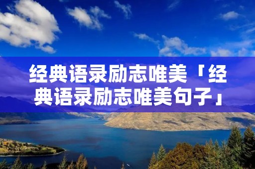 经典语录励志唯美「经典语录励志唯美句子」 经典语录励志唯美「经典语录励志唯美句子」