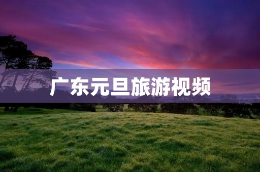 广东元旦旅游视频
