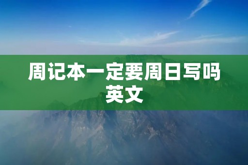周记本一定要周日写吗英文