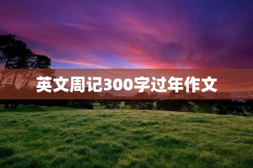 英文周记300字过年作文