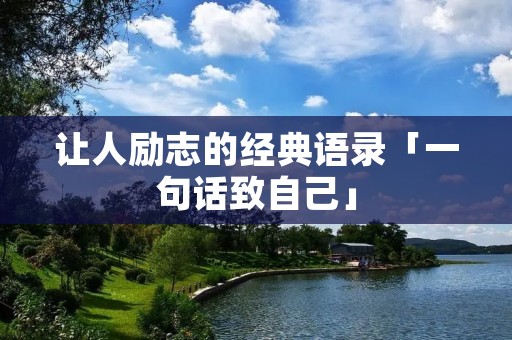 让人励志的经典语录「一句话致自己」 让人励志的经典语录「一句话致自己」