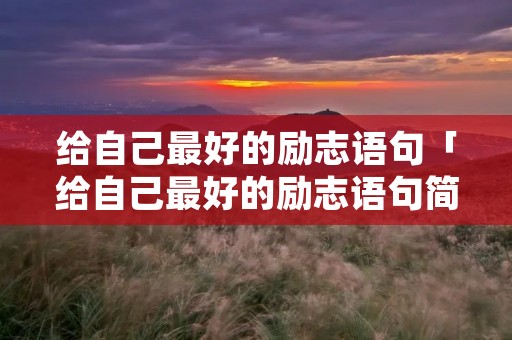 给自己最好的励志语句「给自己最好的励志语句简短」