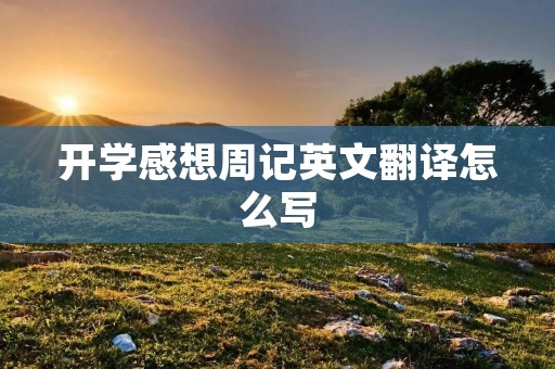开学感想周记英文翻译怎么写