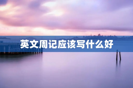 英文周记应该写什么好