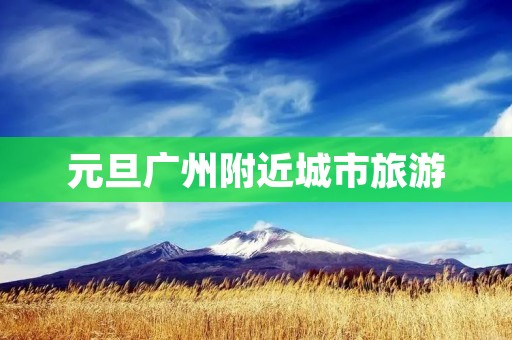 元旦广州附近城市旅游