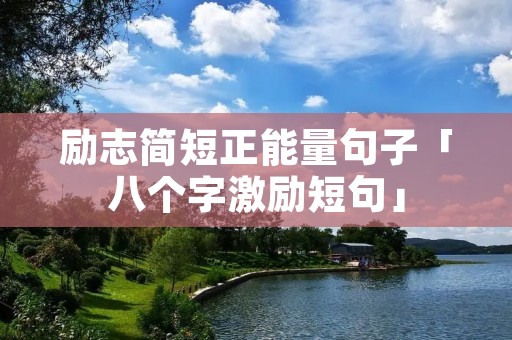 励志简短正能量句子「八个字激励短句」