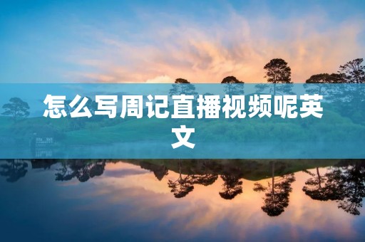 怎么写周记直播视频呢英文