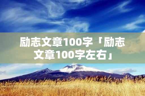 励志文章100字「励志文章100字左右」