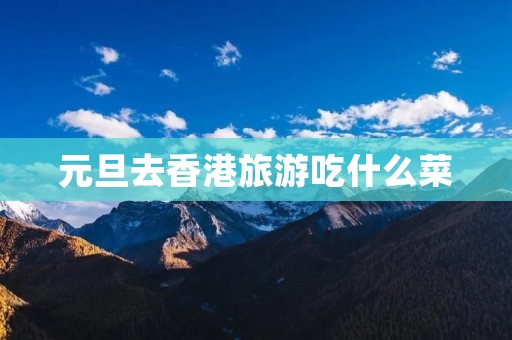 元旦去香港旅游吃什么菜