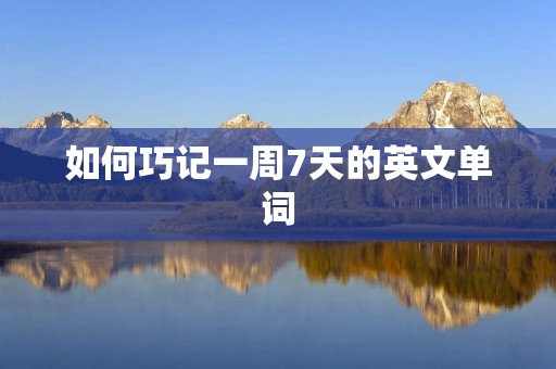 如何巧记一周7天的英文单词