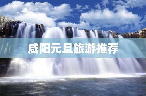 咸阳元旦旅游推荐