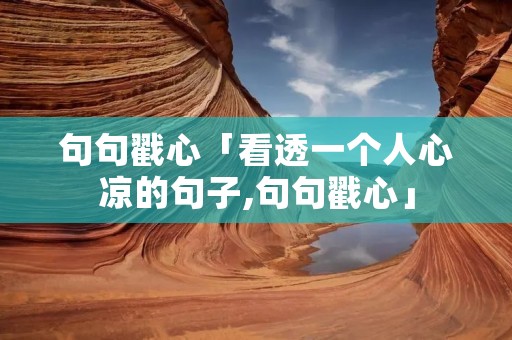 句句戳心「看透一个人心凉的句子,句句戳心」