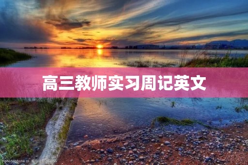高三教师实习周记英文