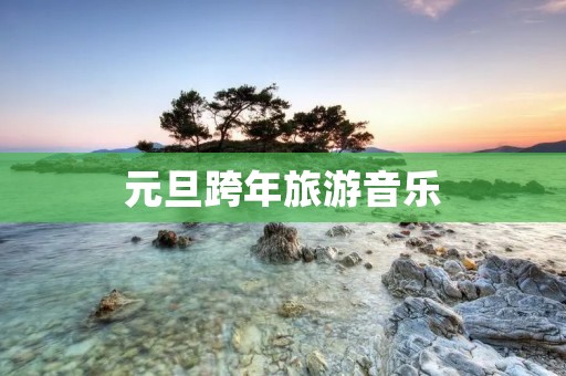 元旦跨年旅游音乐