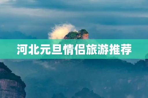 河北元旦情侣旅游推荐