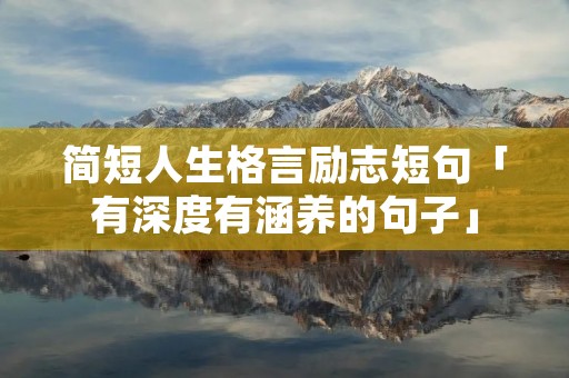 简短人生格言励志短句「有深度有涵养的句子」