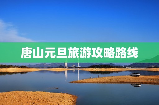 唐山元旦旅游攻略路线