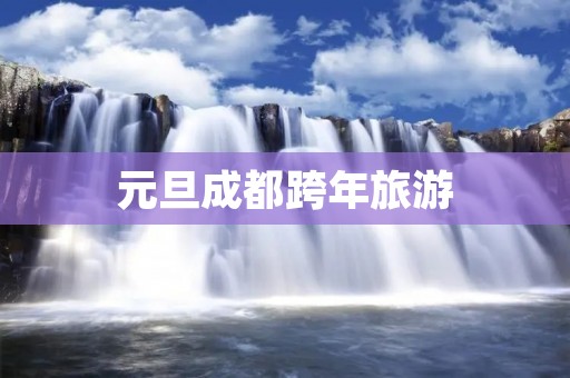 元旦成都跨年旅游