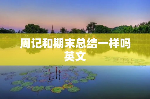 周记和期末总结一样吗英文