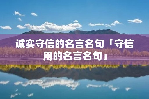 诚实守信的名言名句「守信用的名言名句」