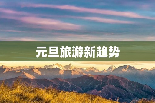 元旦旅游新趋势
