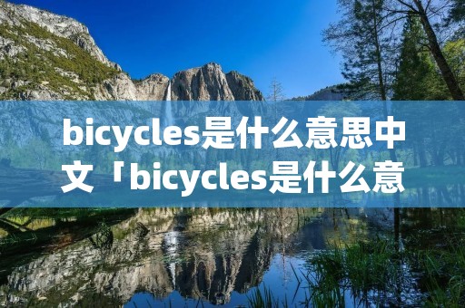 bicycles是什么意思中文「bicycles是什么意思英文」