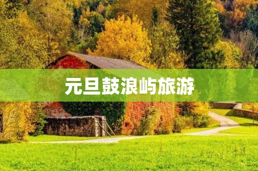 元旦鼓浪屿旅游