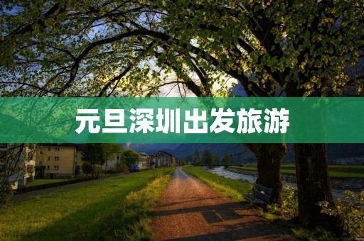 元旦深圳出发旅游