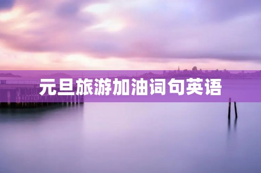 元旦旅游加油词句英语