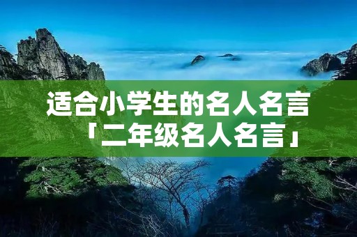 适合小学生的名人名言「二年级名人名言」 适合小学生的名人名言「二年级名人名言」