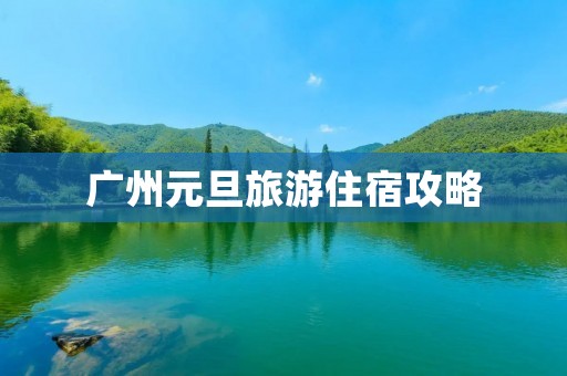 广州元旦旅游住宿攻略