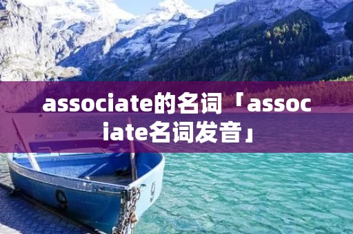 associate的名词「associate名词发音」