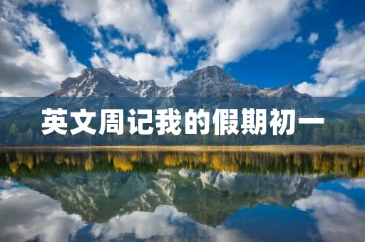 英文周记我的假期初一