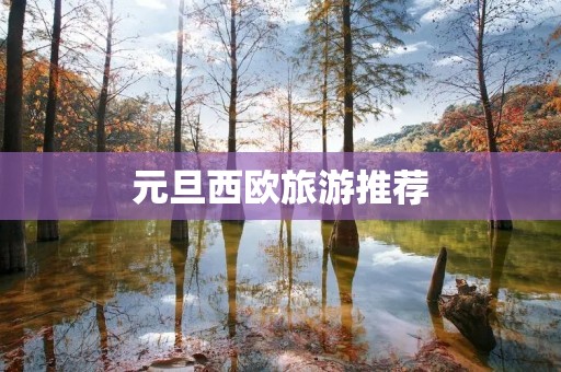 元旦西欧旅游推荐