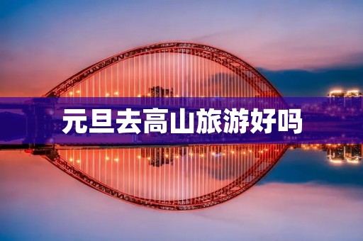 元旦去高山旅游好吗